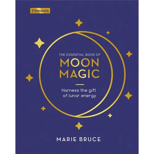 The Essential Book of Moon Magic: Harness the Gift of Lunar Energy