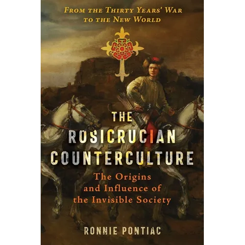 The Rosicrucian Counterculture: The Origins and Influence of the Invisible Society