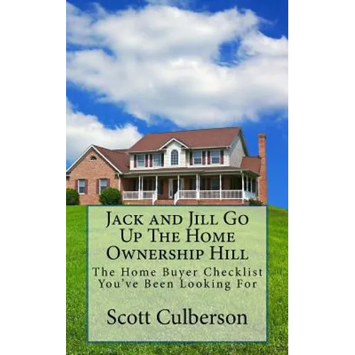 Jack and Jill Go Up The Home Ownership Hill: The Home Buyer Checklist You've Been Looking For