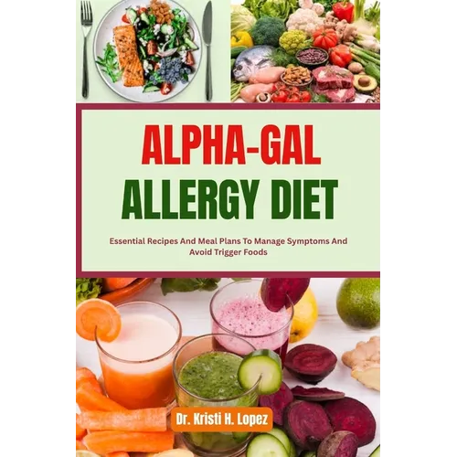Alpha-Gal Allergy Diet: Essential Recipes And Meal Plans To Manage Symptoms And Avoid Trigger Foods