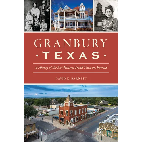 Granbury, Texas: A History of the Best Historic Small Town in America