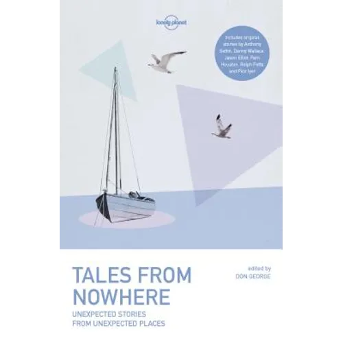 Lonely Planet Tales from Nowhere: Unexpected Stories from Unexpected Places 30 Real Life Tales from Travellers Inspiration & Enlightenment for Your Ne