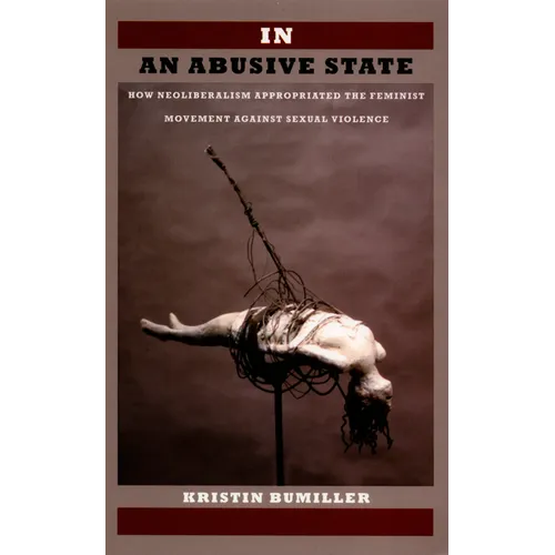 In an Abusive State: How Neoliberalism Appropriated the Feminist Movement against Sexual Violence