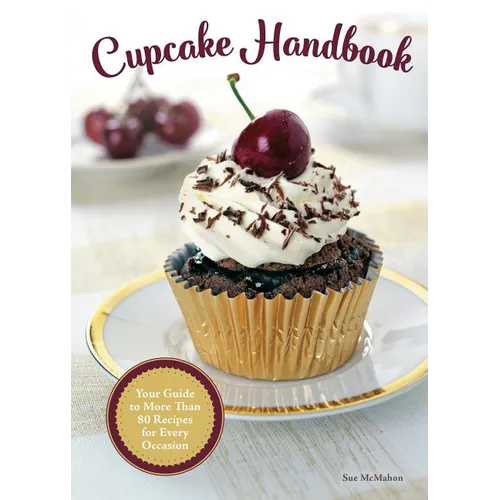 Cupcake Handbook: Your Guide to More Than 80 Recipes for Every Occasion