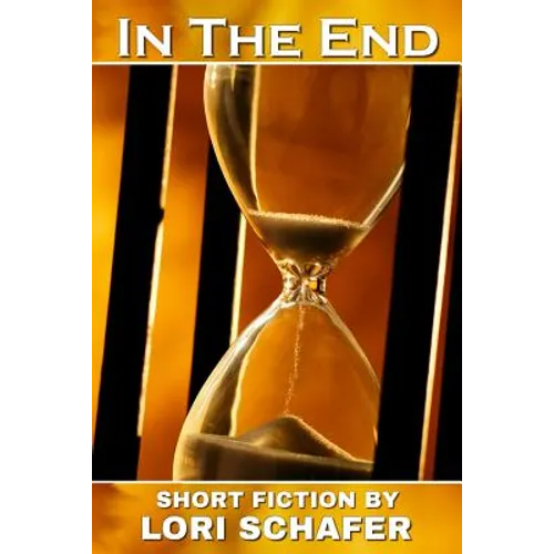 In the End: Short Fiction by Lori Schafer