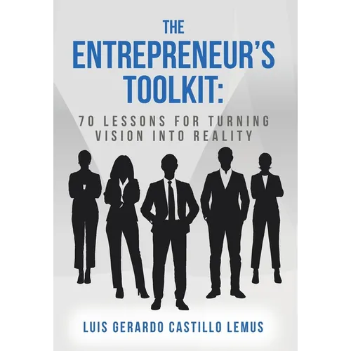 The Entrepreneur's Toolkit: 70 Lessons for Turning Vision Into Reality