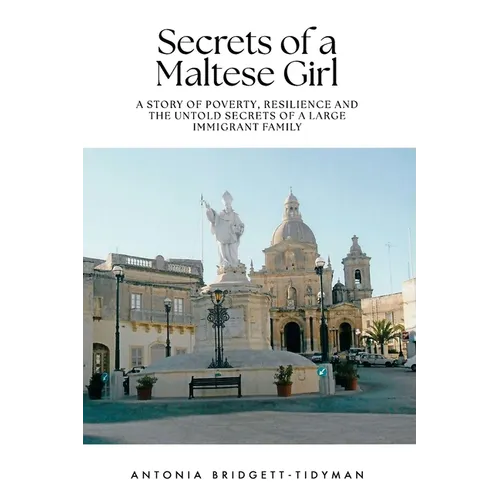 Secrets of a Maltese Girl: A Story of Poverty, Resilience and the Untold Secrets of a Large Immigrant Family