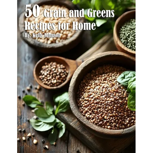 50 Grain and Greens Recipes for Home