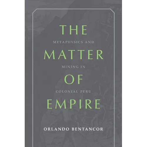 The Matter of Empire: Metaphysics and Mining in Colonial Peru