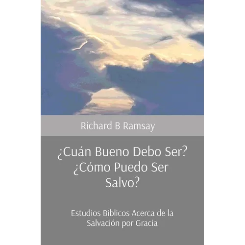¿Cuán Bueno Debo Ser? ¿Cómo Puedo Ser Salvo?: Estudios Bíblicos Acerca de la Salvación por Gracia