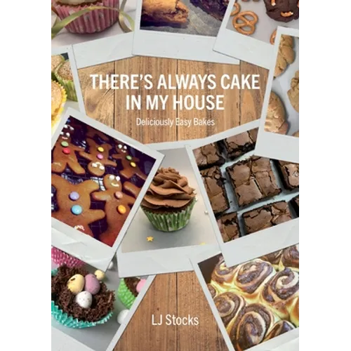 There's Always Cake In My House: Deliciously Easy Bakes