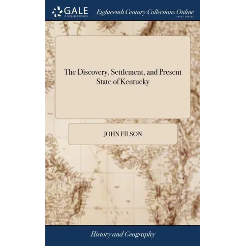 The Discovery, Settlement, and Present State of Kentucky: And an Essay Towards the Topography And Natural History of That Important Country: to Which