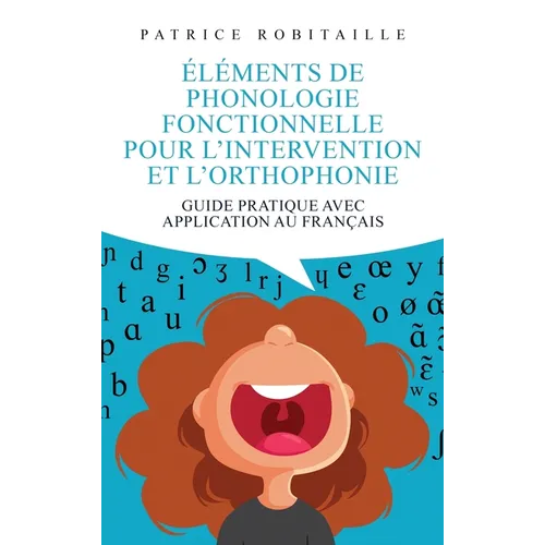 Éléments de phonologie fonctionnelle pour l'intervention et l'orthophonie: Guide pratique avec application au français