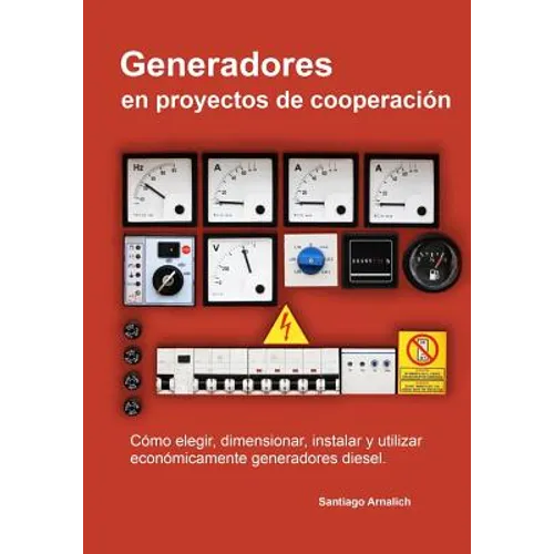 Generadores en proyectos de cooperacion: Como elegir, dimensionar, instalar y utilizar economicamente generadores diesel.