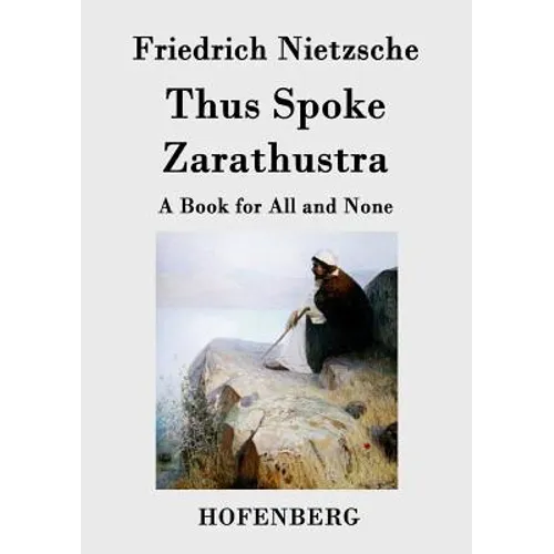 Thus Spoke Zarathustra: A Book for All and None