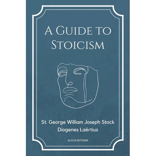 A Guide to Stoicism: New Large print edition followed by the biographies of various Stoic philosophers taken from "The lives and opinions o