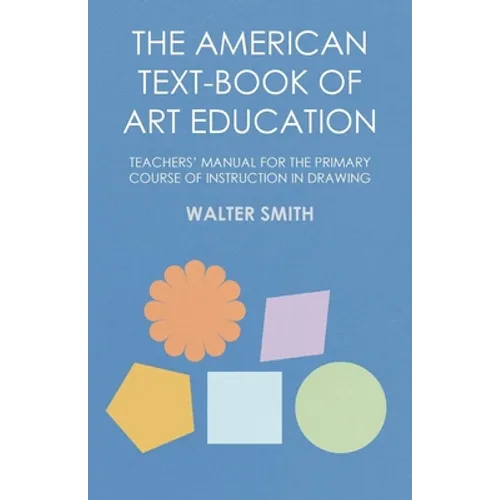 The American Text-Book of Art Education - Teachers' Manual for the Primary Course of Instruction in Drawing