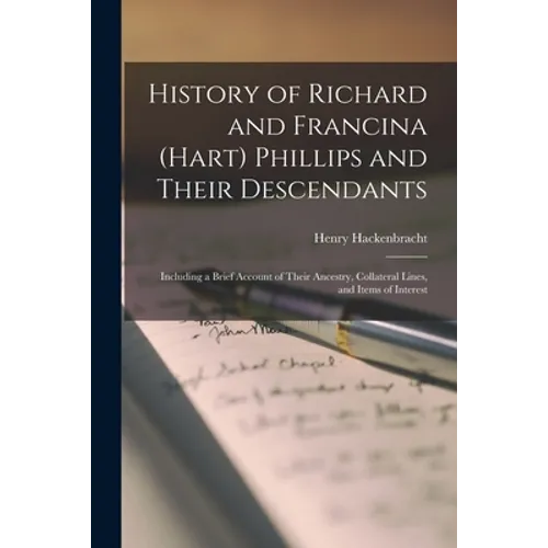 History of Richard and Francina (Hart) Phillips and Their Descendants: Including a Brief Account of Their Ancestry, Collateral Lines, and Items of Int