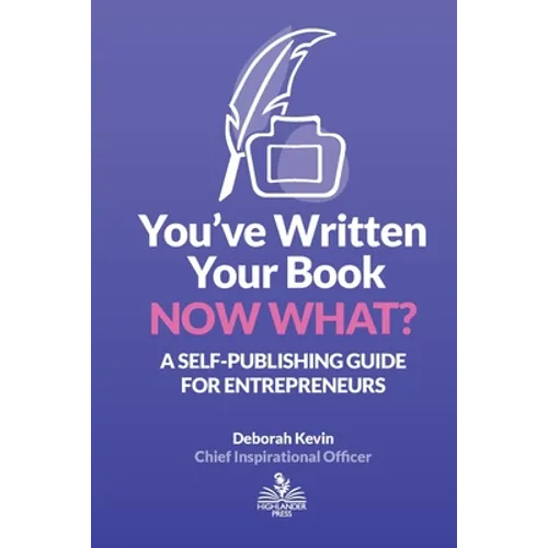 You've Written Your Book. Now What?: A Self-Publishing Guide for Entrepreneurs