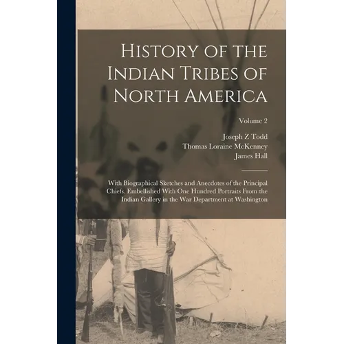 History of the Indian Tribes of North America: With Biographical Sketches and Anecdotes of the Principal Chiefs. Embellished With one Hundred Portrait