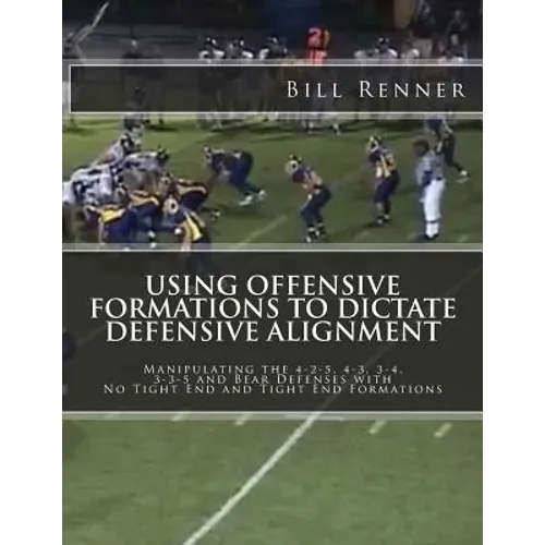 Using Offensive Formations to Dictate Defensive Alignment: Manipulating the 4-2-5, 4-3, 3-4, 3-3-5 and Bear Defenses with No Tight End and Tight End F