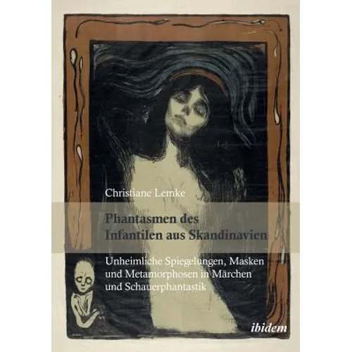 Phantasmen des Infantilen aus Skandinavien. Unheimliche Spiegelungen, Masken und Metamorphosen in Märchen und Schauerphantastik