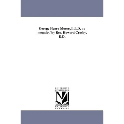 George Henry Moore, L.L.D.: a memoir / by Rev. Howard Crosby, D.D.