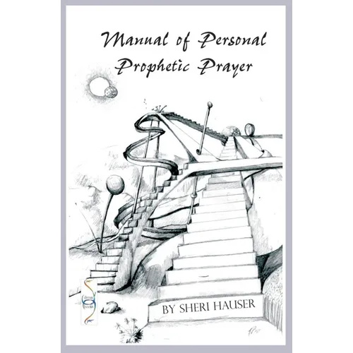 Manual of Personal Prophetic Prayer: Personal use of the gift of tongues, dreams and visions.
