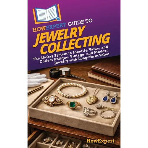 HowExpert Guide to Jewelry Collecting: The 36-Day System to Identify, Value, and Collect Antique, Vintage, and Modern Jewelry with Long-Term Value