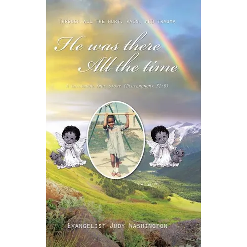 He Was There All the Time: A Childhood True Story (Deuteronomy 31:6)
