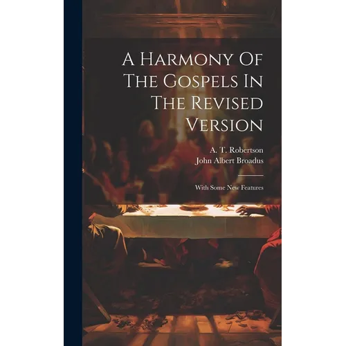 A Harmony Of The Gospels In The Revised Version: With Some New Features