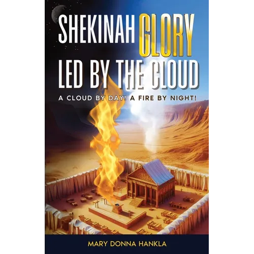 Shekinah Glory Led by the Cloud: A Cloud by Day! a Fire by Night!