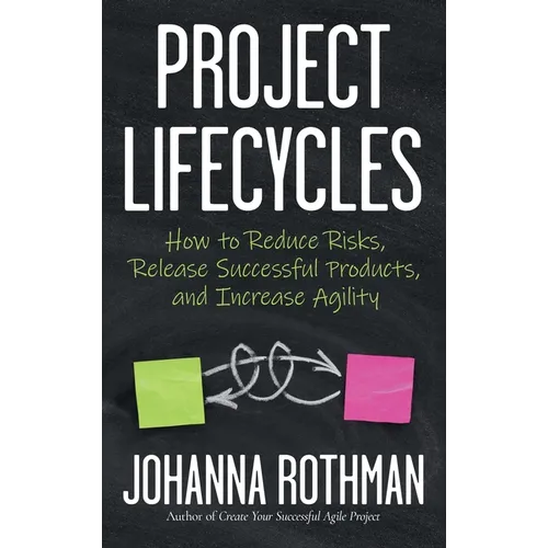 Project Lifecycles: How to Reduce Risks, Release Successful Products, and Increase Agility