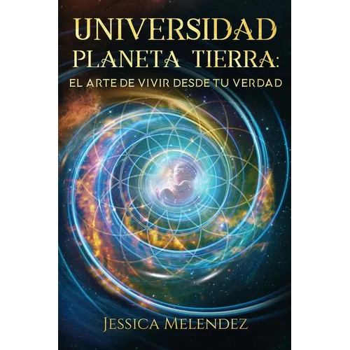 Universidad Planeta Tierra: El Arte de Vivir Desde Tu Verdad