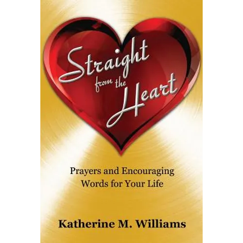 Straight from the Heart: Prayers and Encouraging Words for Your Life