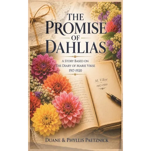 The Promise of Dahlias: A Story Based on the Diary of Marie Vikse (1917-1920)