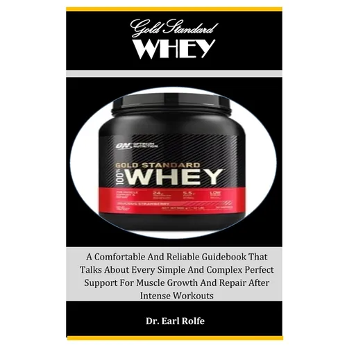 Gold Standard Whey: A Comfortable And Reliable Guidebook That Talks About Every Simple And Complex Perfect Support For Muscle Growth And R