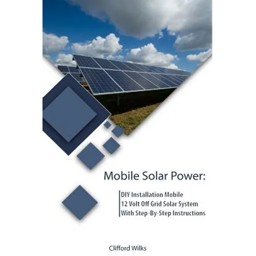 Mobile Solar Power: DIY Installation Mobile 12 Volt Off Grid Solar System With Step-By-Step Instructions: (Survival Guide, DIY Solar Power