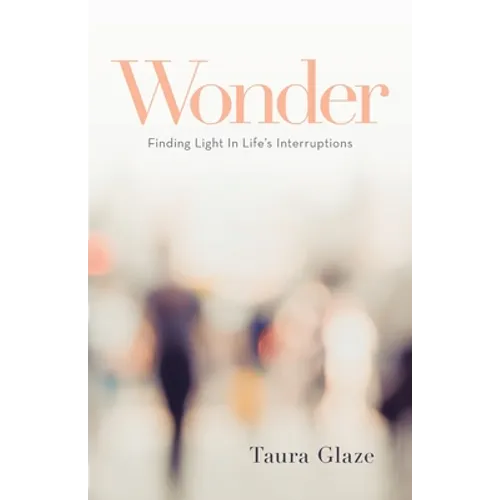 Wonder: Finding Light in Life's Interruptions