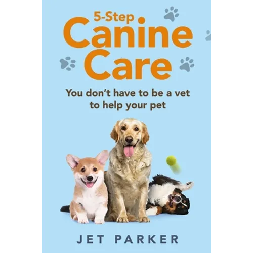 5-Step Canine Care: You Don't Have to be a Vet to Help Your Pet