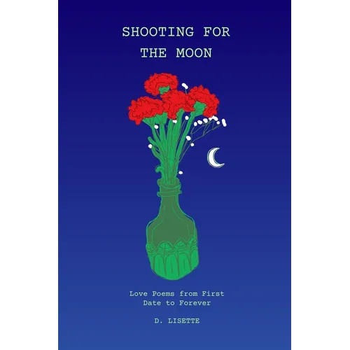 Shooting for the Moon: Love Poems from First Date to Forever