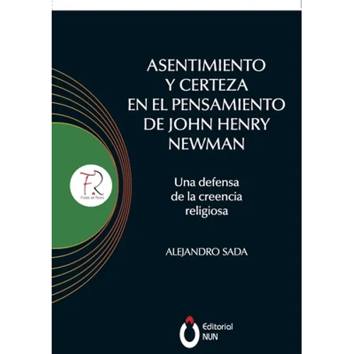 Asentimiento y certeza en el pensamiento de John Henry Newman Una defensa de la creencia religiosa