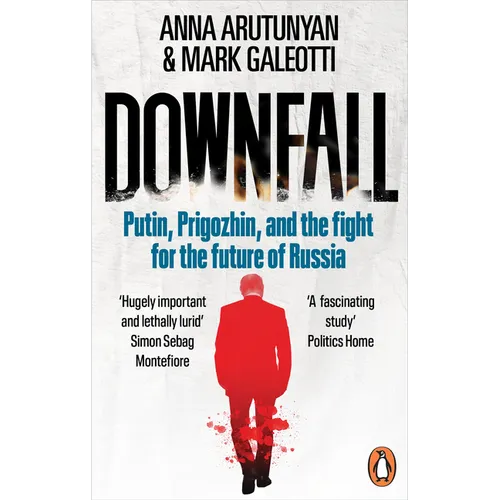 Downfall: Putin, Prigozhin, and the Fight for the Future of Russia