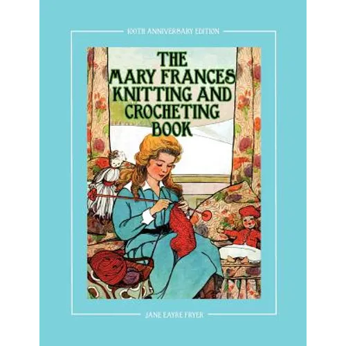 The Mary Frances Knitting and Crocheting Book 100th Anniversary Edition: A Children's Story-Instruction Book with Doll Clothes Patterns for 18" Dolls