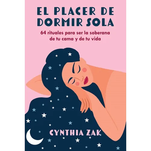 El Placer de Dormir Sola: 64 Rituales Para Ser La Soberana de Tu Cama Y de Tu Vida