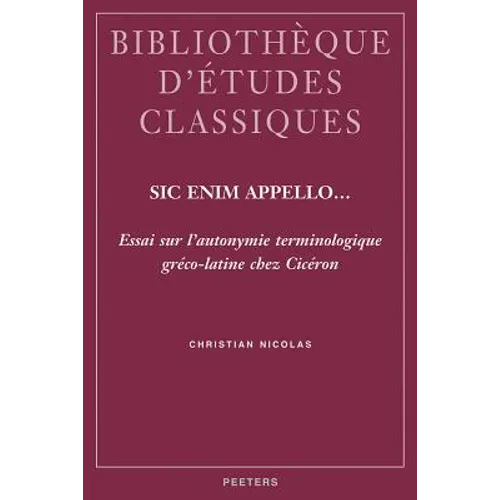Sic Enim Appello... Essai Sur l'Autonymie Terminologique Greco-Latine Chez Ciceron