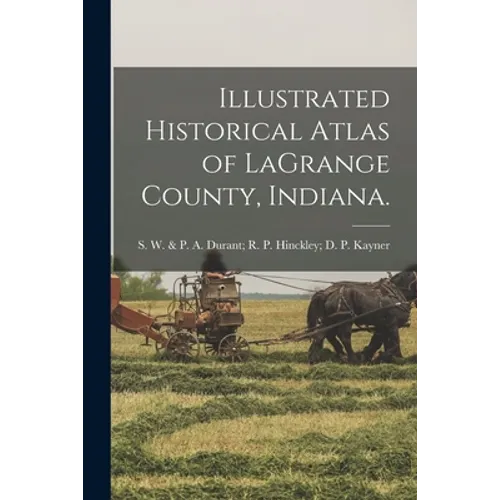 Illustrated Historical Atlas of LaGrange County, Indiana.