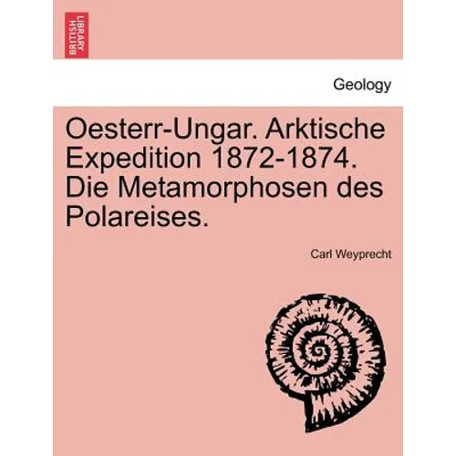 Oesterr-Ungar. Arktische Expedition 1872-1874. Die Metamorphosen Des Polareises.