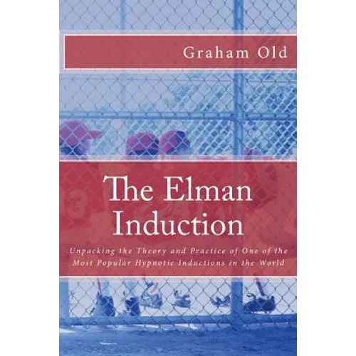 The Elman Induction: Unpacking the Theory and Practice of One of the Most Popular Hypnotic Inductions in the World