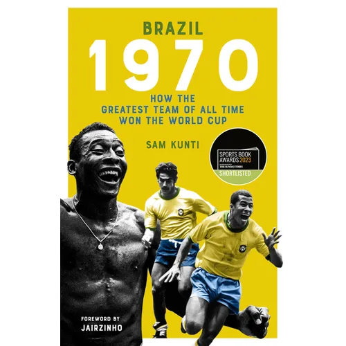 The Brazil 1970: (Shortlisted for the Sunday Times Sports Book Awards 2023)